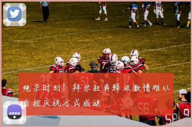 绝杀时刻！拜尔狂奔释放激情难以自控庆祝方式成谜