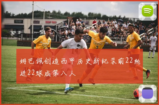 姆巴佩创造西甲历史新纪录前22轮进22球成第八人